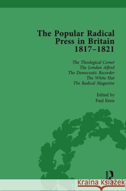 The Popular Radical Press in Britain, 1811-1821 Vol 6: A Reprint of Early Nineteenth-Century Radical Periodicals Paul Keen Kevin Gilmartin  9781138762350