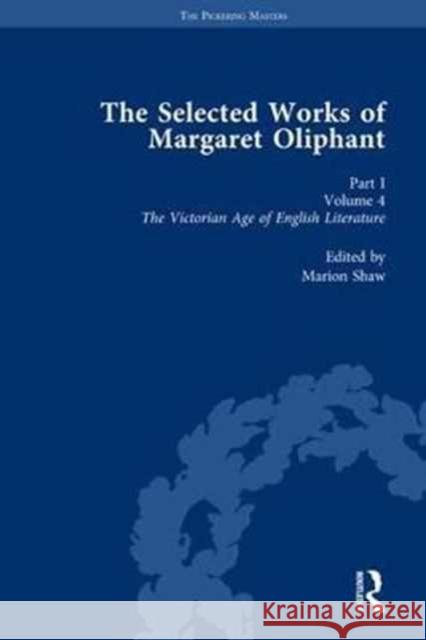 The Selected Works of Margaret Oliphant, Part I Volume 4: The Victorian Age of English Literature (1892) Shaw, Marion 9781138762817 Routledge