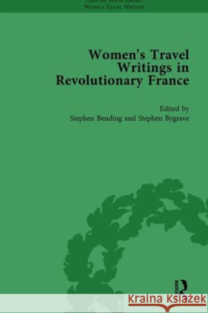 Women's Travel Writings in Revolutionary France, Part I Vol 1 Stephen Bending Stephen Bygrave  9781138766686