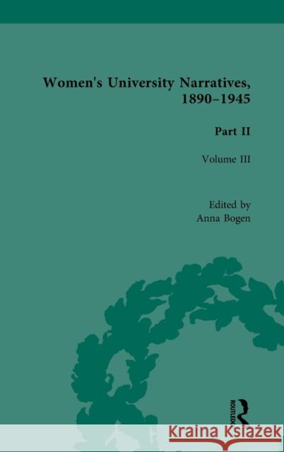 Women's University Narratives, 1890-1945, Part II Vol 3: Volume III Anna Bogen   9781138766853