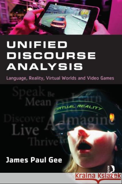 Unified Discourse Analysis: Language, Reality, Virtual Worlds, and Video Games Gee, James Paul 9781138774520 Routledge