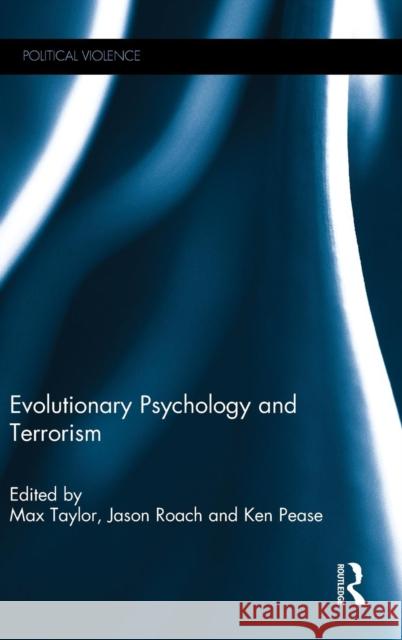 Evolutionary Psychology and Terrorism Max Taylor Ken Pease Jason Roach 9781138774582 Routledge