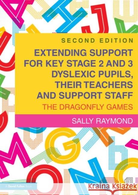 Extending Support for Key Stage 2 and 3 Dyslexic Pupils, Their Teachers and Support Staff: The Dragonfly Games Sally Raymond   9781138774605 Taylor and Francis