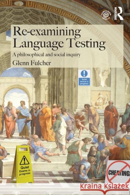 Re-Examining Language Testing: A Philosophical and Social Inquiry Glenn Fulcher   9781138774704 Taylor and Francis