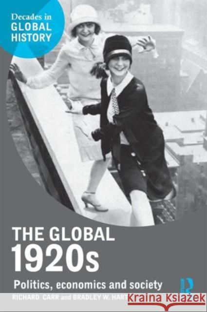 The Global 1920s: Politics, Economics and Society Richard Carr Bradley W. Hart 9781138774797 Routledge