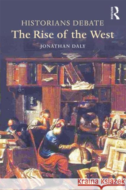 Historians Debate the Rise of the West Jonathan Daly 9781138774810