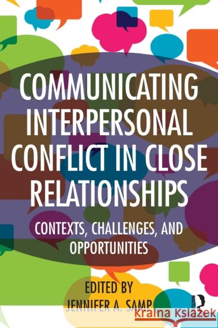 Communicating Interpersonal Conflict in Close Relationships: Contexts, Challenges, and Opportunities Samp, Jennifer a. 9781138774902 Routledge