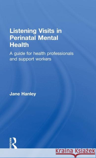Listening Visits in Perinatal Mental Health: A Guide for Health Professionals and Support Workers Jane Hanley 9781138774919 Routledge