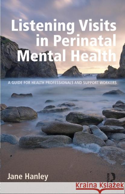 Listening Visits in Perinatal Mental Health: A Guide for Health Professionals and Support Workers Jane Hanley 9781138774926 Routledge
