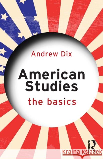 American Studies: The Basics Andrew Dix 9781138775046 Routledge