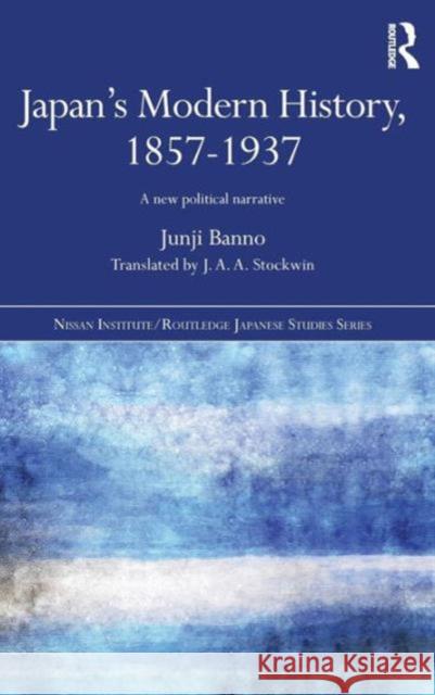 Japan's Modern History, 1857-1937: A New Political Narrative Junji Banno   9781138775176