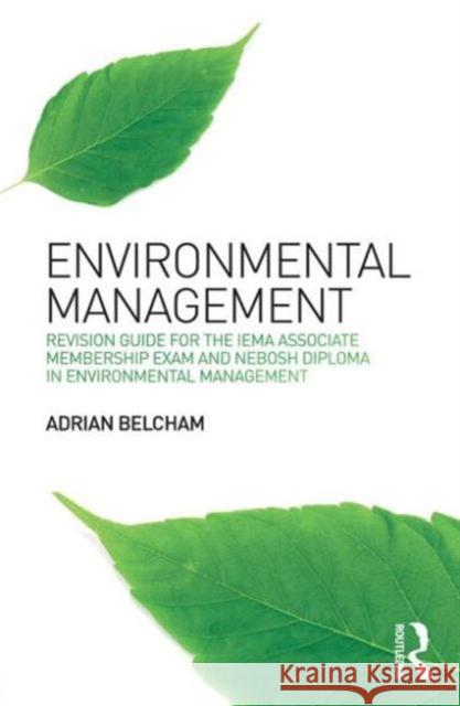 Environmental Management:: Revision Guide for the Iema Associate Membership Exam and Nebosh Diploma in Environmental Management Adrian Belcham 9781138775343