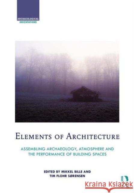 Elements of Architecture: Assembling Archaeology, Atmosphere and the Performance of Building Spaces  9781138775411 Taylor & Francis Group