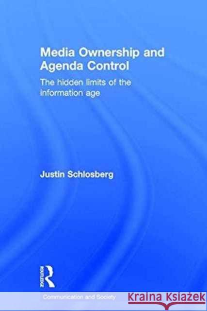 Media Ownership and Agenda Control: The Hidden Limits of the Information Age Justin Schlosberg 9781138775459