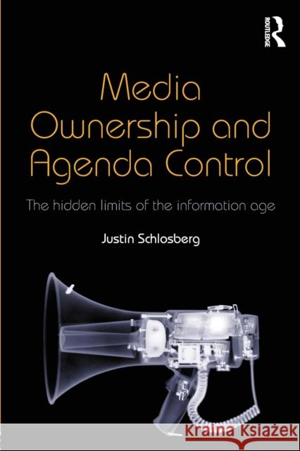 Media Ownership and Agenda Control: The Hidden Limits of the Information Age Justin Schlosberg 9781138775466