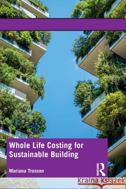 Whole Life Costing for Sustainable Building Mariana Trusson Renate Powell Colin Ashford 9781138775558 Routledge