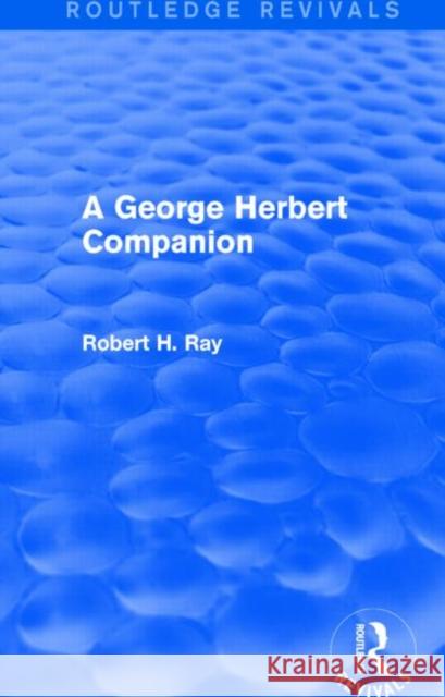 A George Herbert Companion (Routledge Revivals) Ray, Robert H. 9781138775855 Routledge