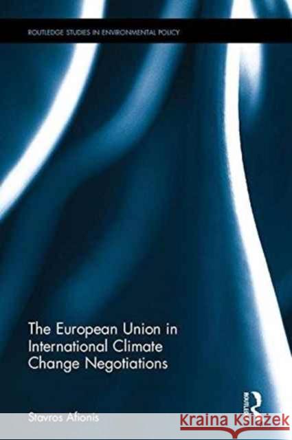 The European Union in International Climate Change Negotiations Stavros Afionis 9781138776067 Routledge