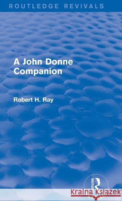 A John Donne Companion (Routledge Revivals) Ray, Robert H. 9781138776074 Routledge