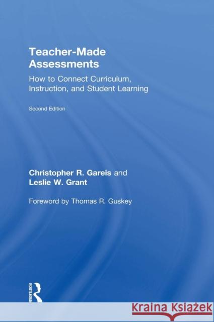 Teacher-Made Assessments: How to Connect Curriculum, Instruction, and Student Learning Christopher Gareis Leslie Grant 9781138776104 Routledge