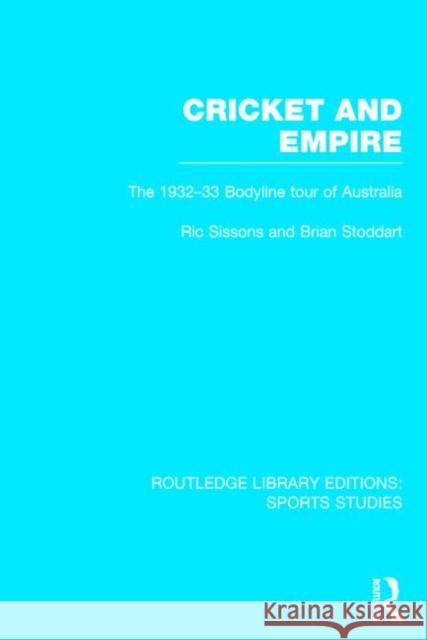 Cricket and Empire (RLE Sports Studies): The 1932-33 Bodyline Tour of Australia Sissons, Ric 9781138776388 Routledge