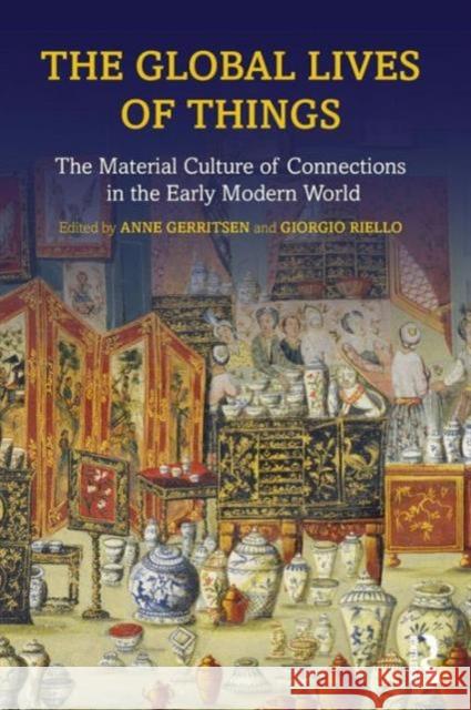 The Global Lives of Things: The Material Culture of Connections in the Early Modern World Anne Gerritsen Giorgio Riello 9781138776753
