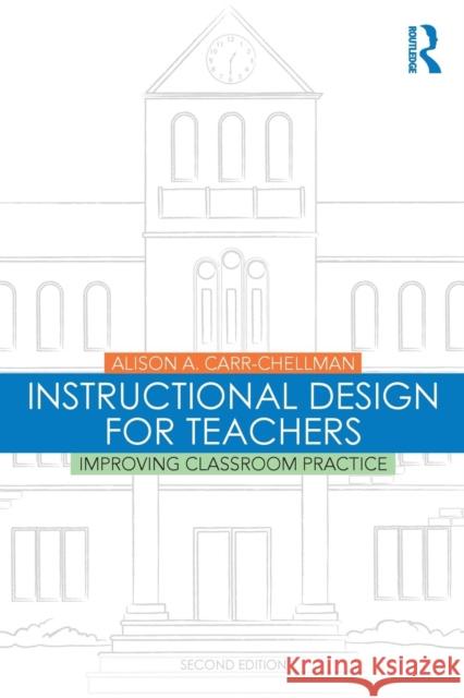 Instructional Design for Teachers: Improving Classroom Practice Carr-Chellman, Alison a. 9781138776814