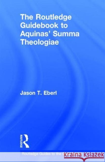 The Routledge Guidebook to Aquinas' Summa Theologiae: The Routledge Guidebook to Aquinas' Summa Theologiae Eberl, Jason 9781138777163 Taylor & Francis Group