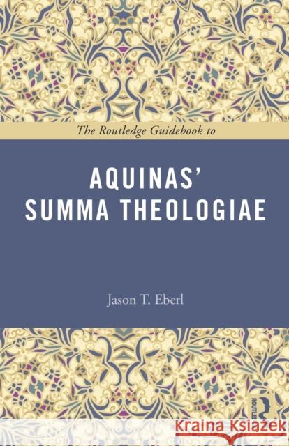 The Routledge Guidebook to Aquinas' Summa Theologiae: The Routledge Guidebook to Aquinas' Summa Theologiae Eberl, Jason 9781138777194 Taylor & Francis Group