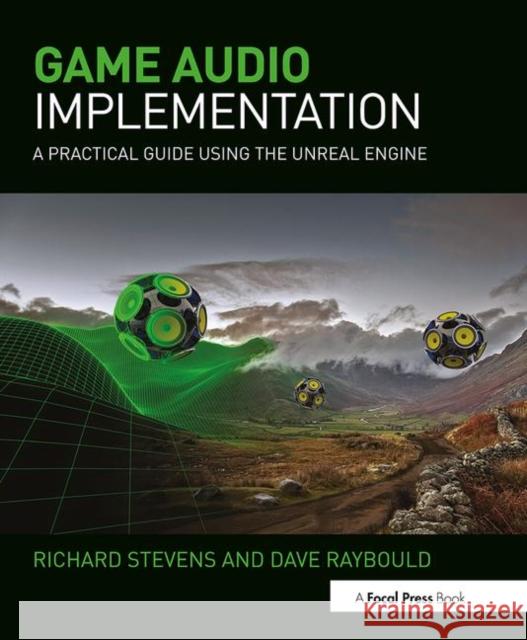 Game Audio Implementation: A Practical Guide Using the Unreal Engine Richard Stevens 9781138777248