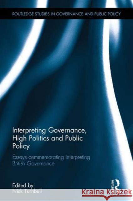 Interpreting Governance, High Politics, and Public Policy: Essays Commemorating Interpreting British Governance  9781138777286 Taylor & Francis Group