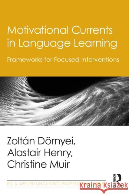 Motivational Currents in Language Learning: Frameworks for Focused Interventions Zoltan Dornyei Alastair Henry Christine Muir 9781138777323