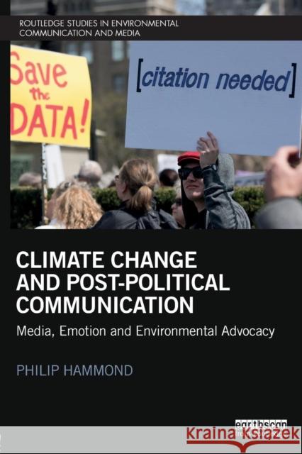 Climate Change and Post-Political Communication: Media, Emotion and Environmental Advocacy Philip Hammond Hugh Orteg 9781138777507