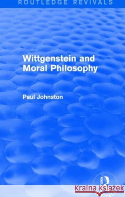 Wittgenstein and Moral Philosophy Paul Johnston 9781138777514 Routledge