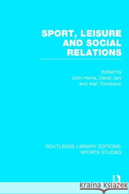 Sport, Leisure and Social Relations (Rle Sports Studies) Horne, John 9781138777552