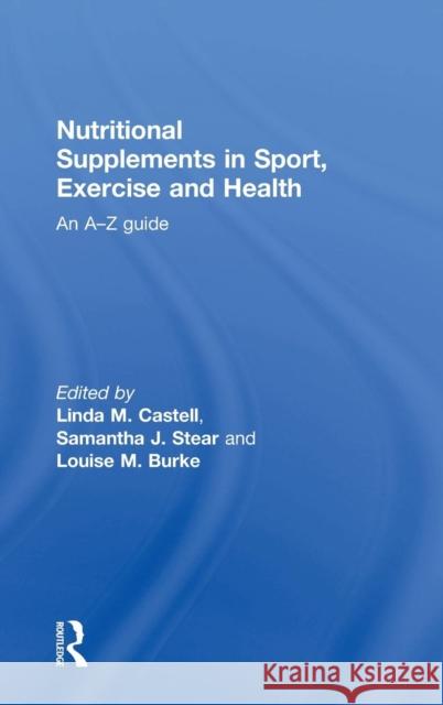 Nutritional Supplements in Sport, Exercise and Health: An A-Z Guide Lindy M. Castell Samantha J. Stear Louise M. Burke 9781138777637 Routledge