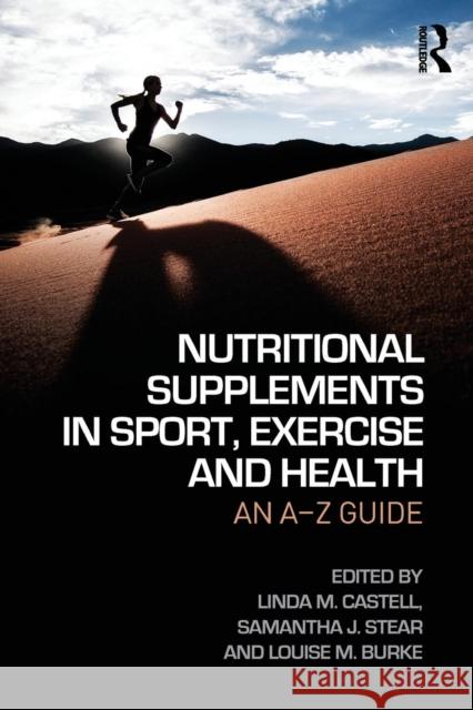 Nutritional Supplements in Sport, Exercise and Health: An A-Z Guide Lindy M. Castell Samantha J. Stear Louise M. Burke 9781138777644 Routledge