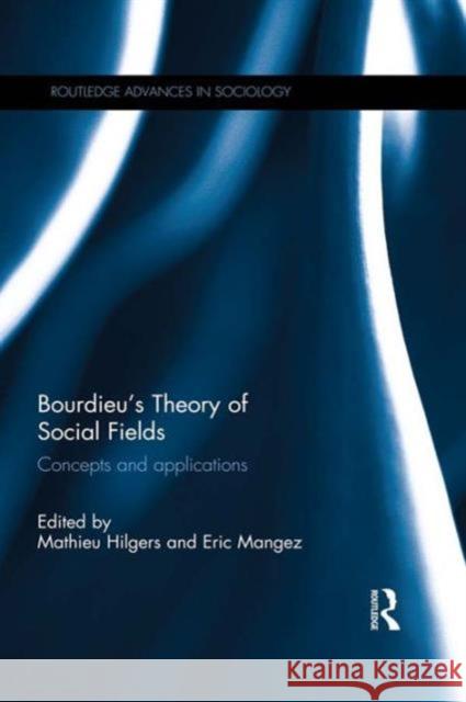 Bourdieu's Theory of Social Fields: Concepts and Applications Hilgers, Mathieu 9781138777651 Routledge