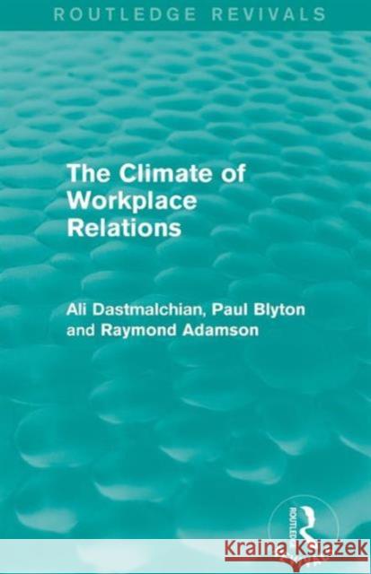 The Climate of Workplace Relations (Routledge Revivals) Ali Dastmalchian Paul Blyton  9781138777828 Taylor and Francis