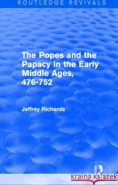 The Popes and the Papacy in the Early Middle Ages (Routledge Revivals): 476-752 Richards, Jeffrey 9781138777842