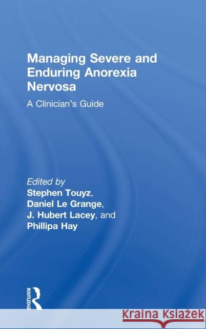 Managing Severe and Enduring Anorexia Nervosa: A Clinician's Guide  9781138777873 Taylor & Francis Group