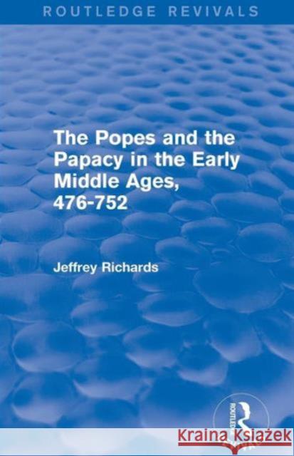 The Popes and the Papacy in the Early Middle Ages (Routledge Revivals): 476-752 Jeffrey Richards   9781138777880 Taylor and Francis