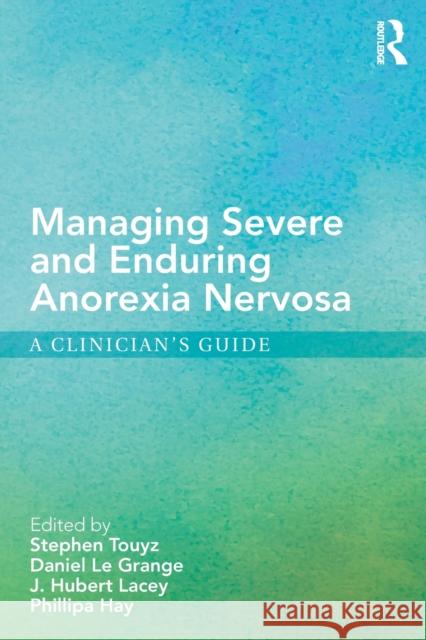 Managing Severe and Enduring Anorexia Nervosa: A Clinician's Guide  9781138777903 Taylor & Francis Group