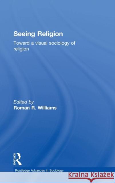 Seeing Religion: Toward a Visual Sociology of Religion Roman Williams 9781138778108