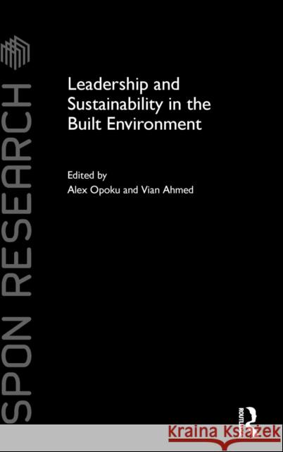 Leadership and Sustainability in the Built Environment Alex Opoku Vian Ahmed 9781138778429