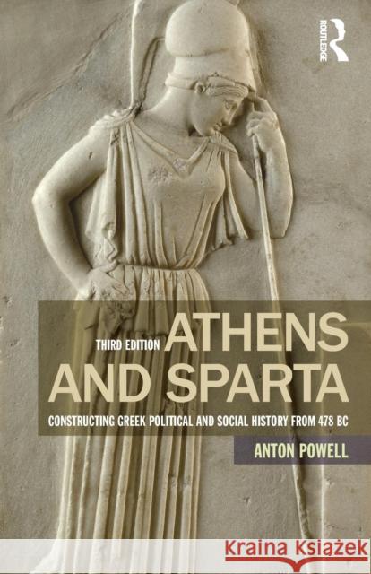 Athens and Sparta: Constructing Greek Political and Social History from 478 BC Anton Powell 9781138778467 Taylor & Francis Group