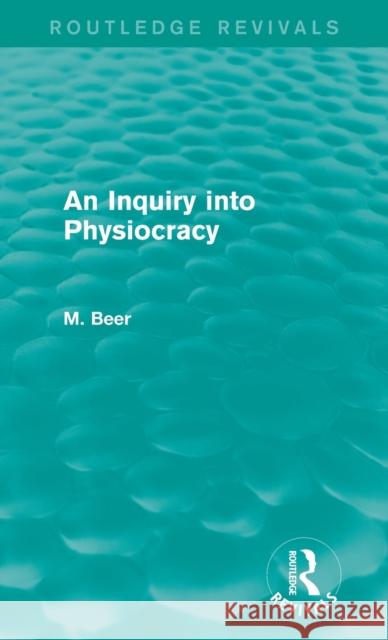 An Inquiry Into Physiocracy (Routledge Revivals) Beer, Max 9781138778788 Routledge