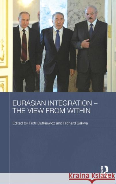 Eurasian Integration - The View from Within Piotr Dutkiewicz Richard Sakwa 9781138778979 Routledge