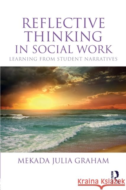 Reflective Thinking in Social Work: Learning from Student Narratives Mekada Graham 9781138779020