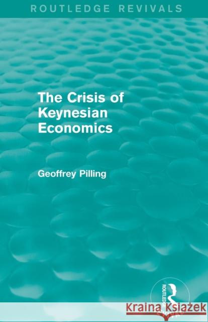 The Crisis of Keynesian Economics (Routledge Revivals): A Marxist View Pilling, Geoffrey 9781138779105